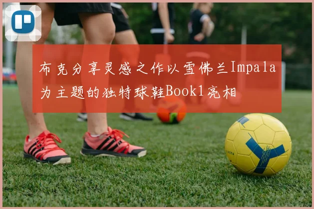 布克分享灵感之作以雪佛兰Impala为主题的独特球鞋Book1亮相