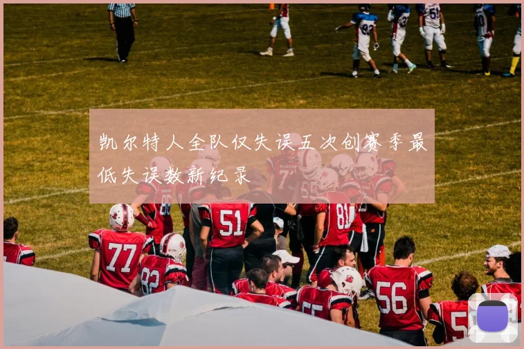 凯尔特人全队仅失误五次创赛季最低失误数新纪录